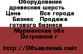 Оборудование древесная шерсть  › Цена ­ 100 - Все города Бизнес » Продажа готового бизнеса   . Мурманская обл.,Островной г.